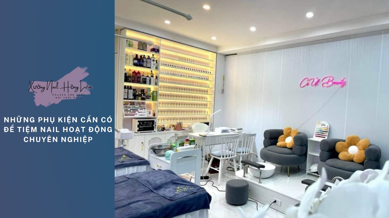 Những phụ kiện cần có để tiệm nail hoạt động chuyên nghiệp